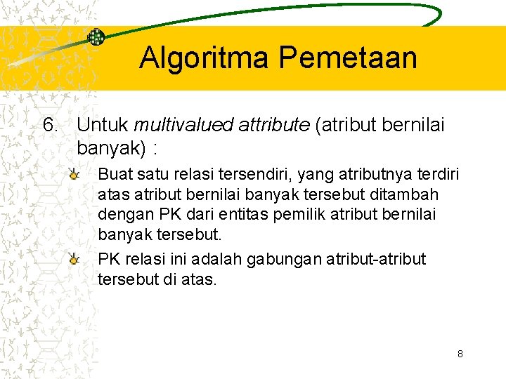 Algoritma Pemetaan 6. Untuk multivalued attribute (atribut bernilai banyak) : Buat satu relasi tersendiri,