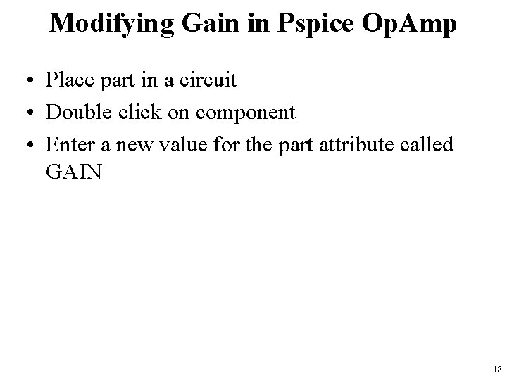 Modifying Gain in Pspice Op. Amp • Place part in a circuit • Double