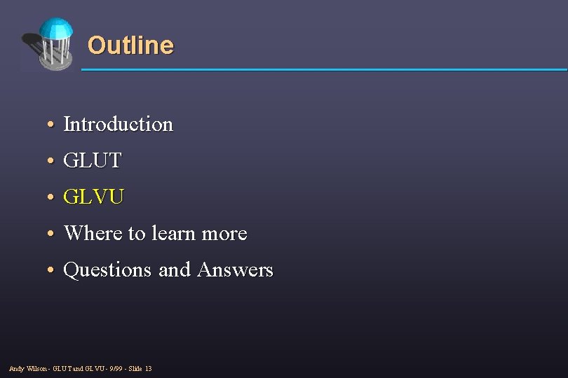 Outline • Introduction • GLUT • GLVU • Where to learn more • Questions