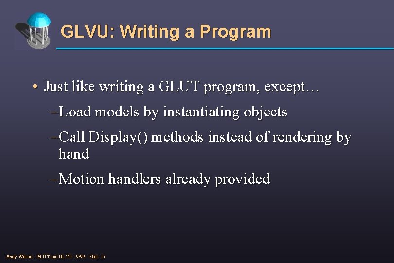 GLVU: Writing a Program • Just like writing a GLUT program, except… – Load