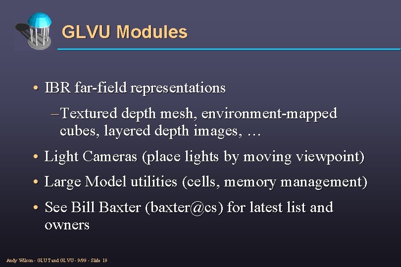 GLVU Modules • IBR far-field representations – Textured depth mesh, environment-mapped cubes, layered depth