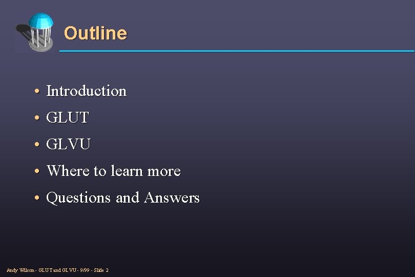 Outline • Introduction • GLUT • GLVU • Where to learn more • Questions