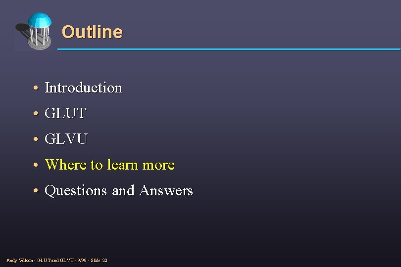 Outline • Introduction • GLUT • GLVU • Where to learn more • Questions