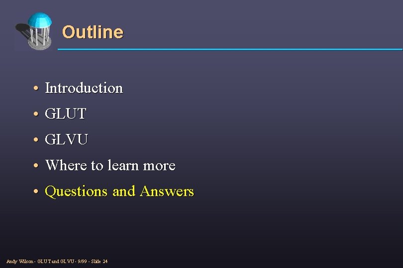 Outline • Introduction • GLUT • GLVU • Where to learn more • Questions