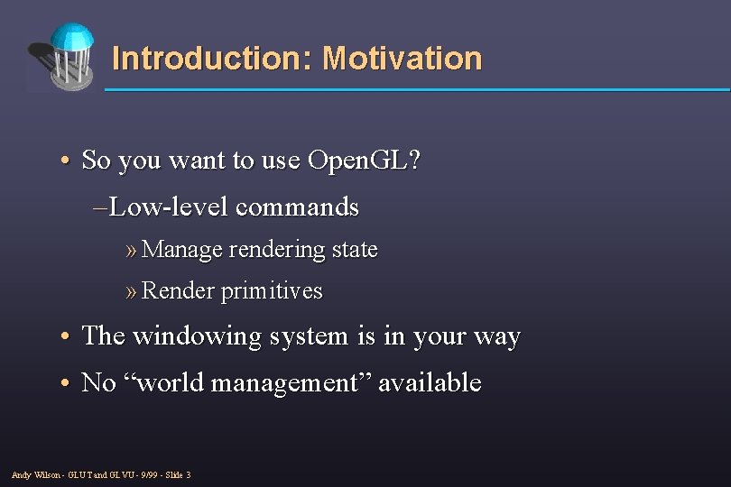 Introduction: Motivation • So you want to use Open. GL? – Low-level commands »