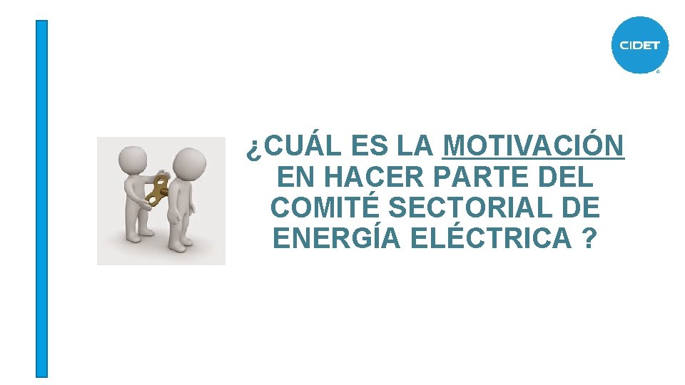 ¿CUÁL ES LA MOTIVACIÓN EN HACER PARTE DEL COMITÉ SECTORIAL DE ENERGÍA ELÉCTRICA ?