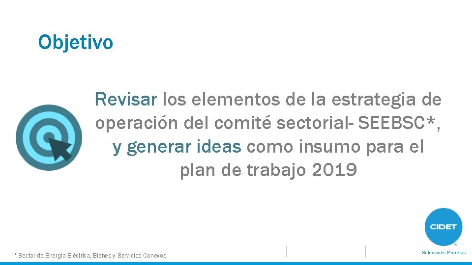Objetivo Revisar los elementos de la estrategia de operación del comité sectorial- SEEBSC*, y
