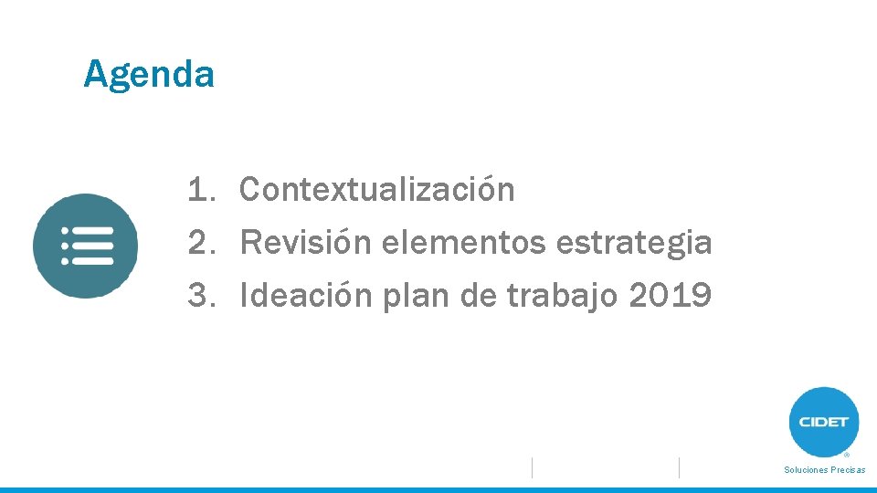 Agenda 1. Contextualización 2. Revisión elementos estrategia 3. Ideación plan de trabajo 2019 Soluciones