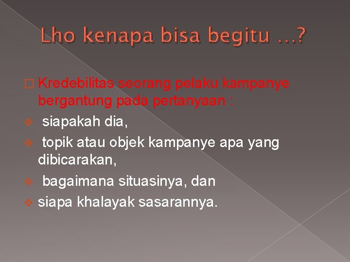 Lho kenapa bisa begitu …? � Kredebilitas seorang pelaku kampanye bergantung pada pertanyaan :