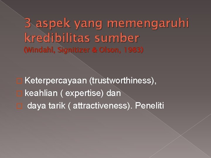 3 aspek yang memengaruhi kredibilitas sumber (Windahl, Signitizer & Olson, 1983) � Keterpercayaan (trustworthiness),