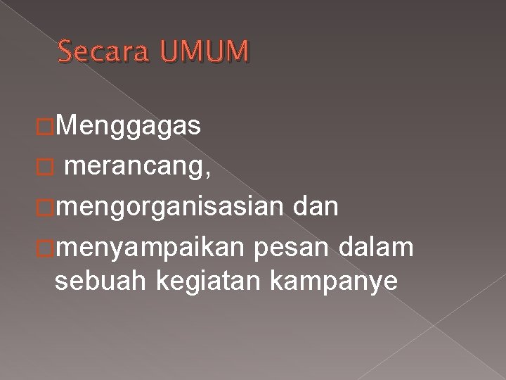 Secara UMUM �Menggagas � merancang, �mengorganisasian dan �menyampaikan pesan dalam sebuah kegiatan kampanye 