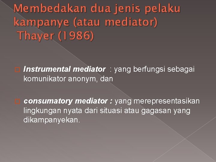 Membedakan dua jenis pelaku kampanye (atau mediator) Thayer (1986) � Instrumental mediator : yang