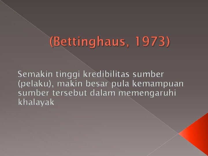 (Bettinghaus, 1973) Semakin tinggi kredibilitas sumber (pelaku), makin besar pula kemampuan sumber tersebut dalam