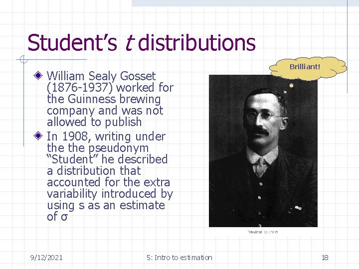 Student’s t distributions William Sealy Gosset (1876 -1937) worked for the Guinness brewing company