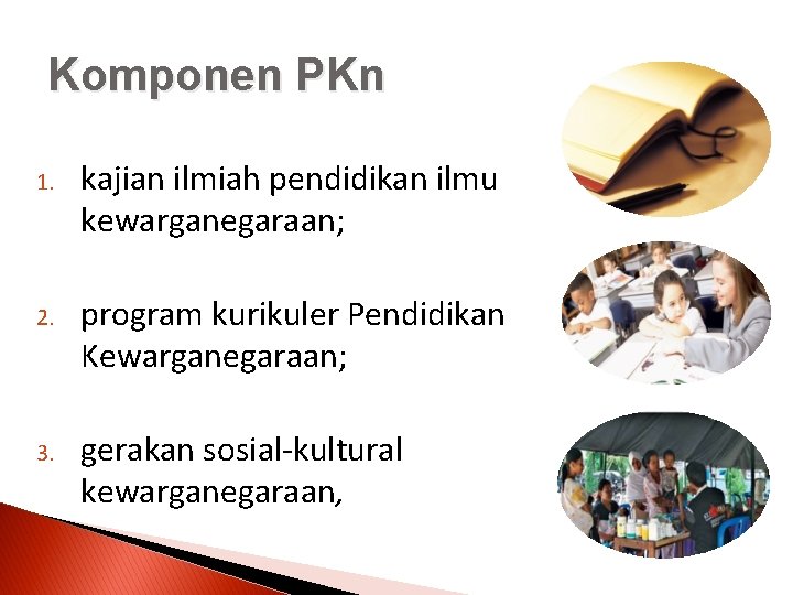 Komponen PKn 1. kajian ilmiah pendidikan ilmu kewarganegaraan; 2. program kurikuler Pendidikan Kewarganegaraan; 3.