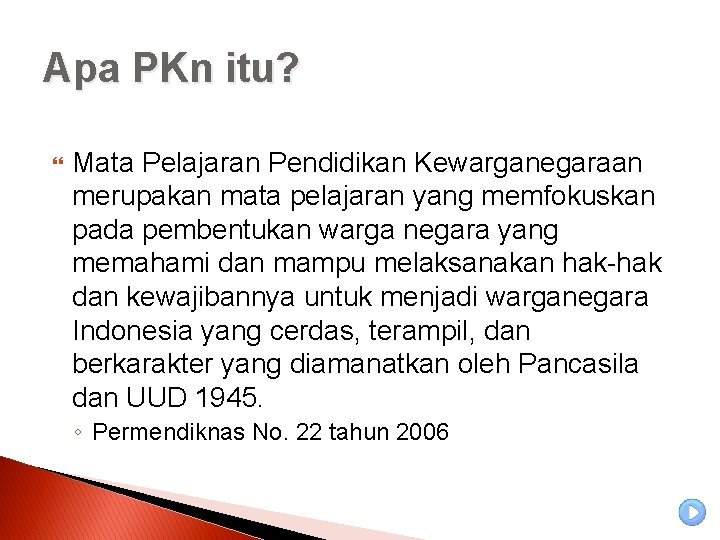 Apa PKn itu? Mata Pelajaran Pendidikan Kewarganegaraan merupakan mata pelajaran yang memfokuskan pada pembentukan