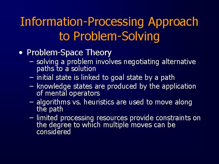 Information-Processing Approach to Problem-Solving • Problem-Space Theory – solving a problem involves negotiating alternative
