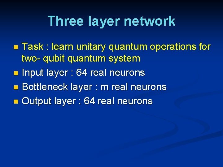 Three layer network Task : learn unitary quantum operations for two- qubit quantum system Three layer network Task : learn unitary quantum operations for two- qubit quantum system