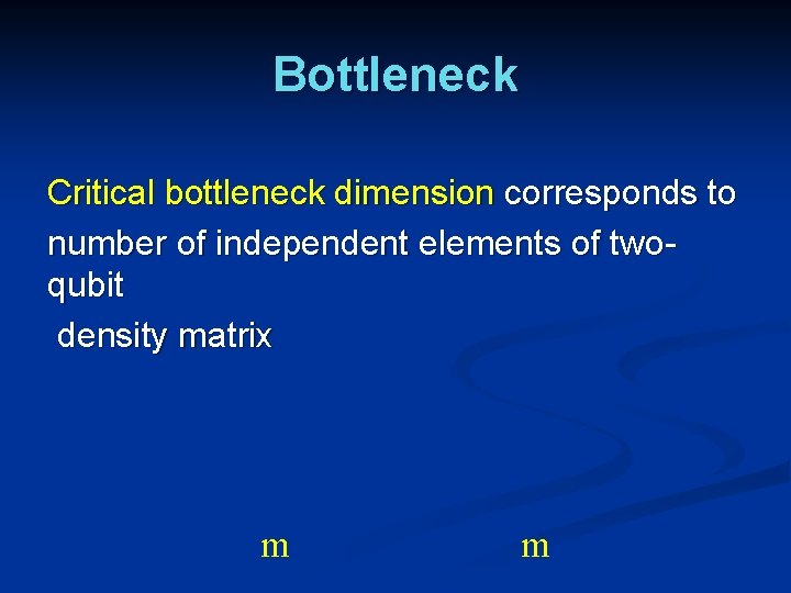 Bottleneck Critical bottleneck dimension corresponds to number of independent elements of twoqubit density matrix Bottleneck Critical bottleneck dimension corresponds to number of independent elements of twoqubit density matrix