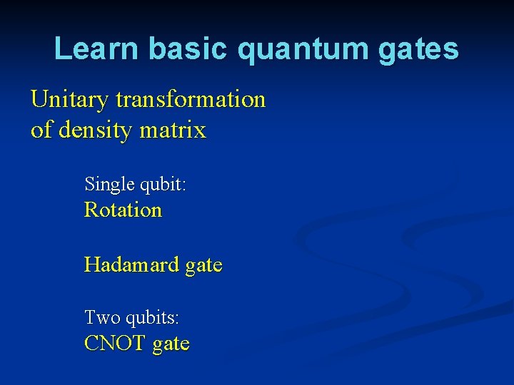 Learn basic quantum gates Unitary transformation of density matrix Single qubit: Rotation Hadamard gate Learn basic quantum gates Unitary transformation of density matrix Single qubit: Rotation Hadamard gate