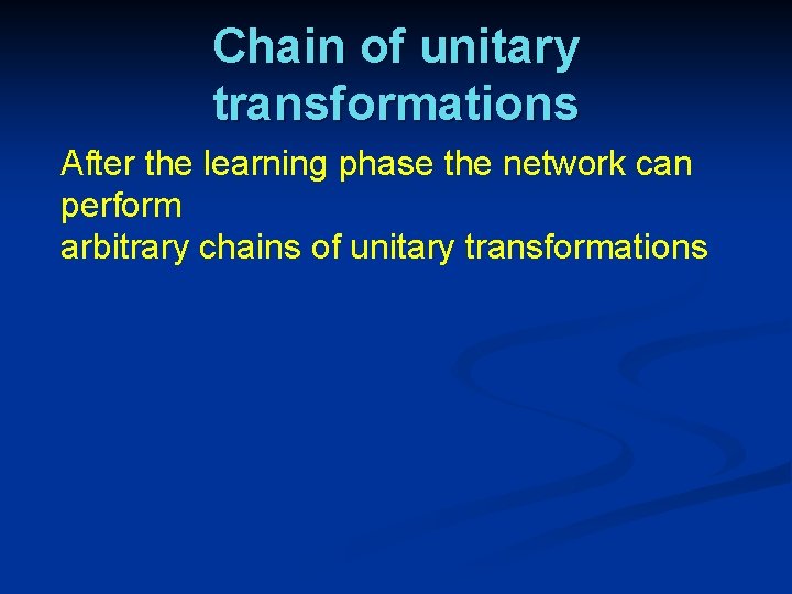 Chain of unitary transformations After the learning phase the network can perform arbitrary chains Chain of unitary transformations After the learning phase the network can perform arbitrary chains