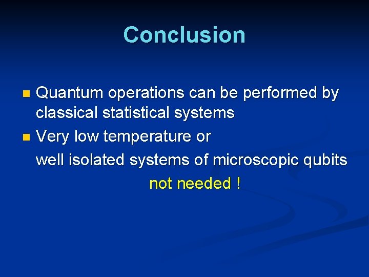 Conclusion Quantum operations can be performed by classical statistical systems n Very low temperature Conclusion Quantum operations can be performed by classical statistical systems n Very low temperature