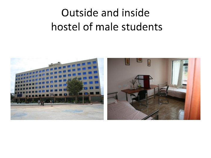 Outside and inside hostel of male students 