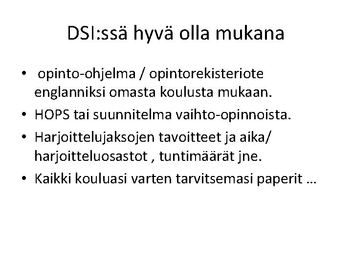 DSI: ssä hyvä olla mukana • opinto-ohjelma / opintorekisteriote englanniksi omasta koulusta mukaan. •