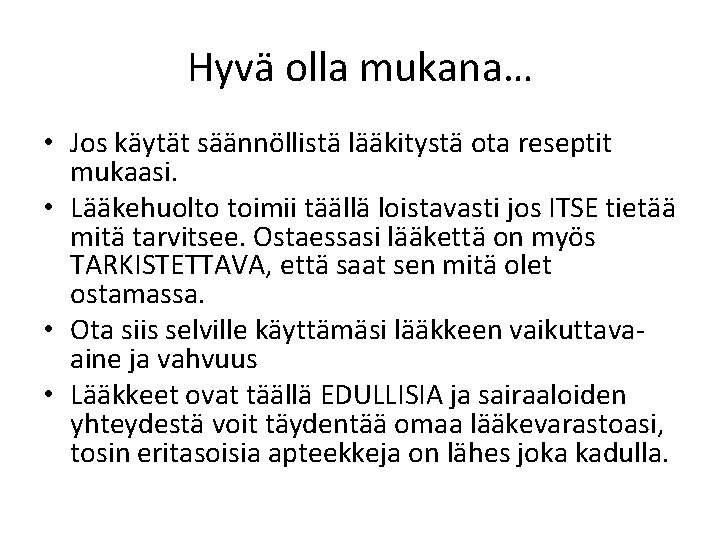 Hyvä olla mukana… • Jos käytät säännöllistä lääkitystä ota reseptit mukaasi. • Lääkehuolto toimii