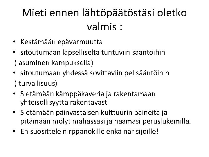 Mieti ennen lähtöpäätöstäsi oletko valmis : • Kestämään epävarmuutta • sitoutumaan lapselliselta tuntuviin sääntöihin