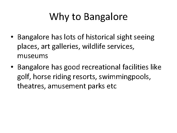 Why to Bangalore • Bangalore has lots of historical sight seeing places, art galleries,