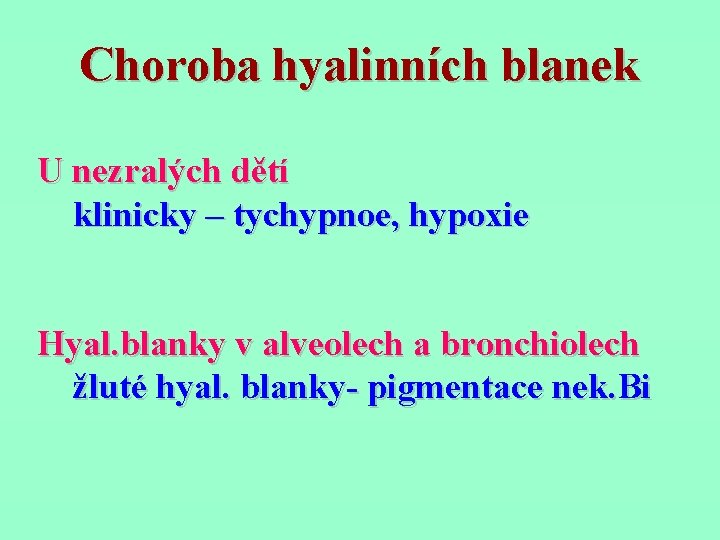 Choroba hyalinních blanek U nezralých dětí klinicky – tychypnoe, hypoxie Hyal. blanky v alveolech