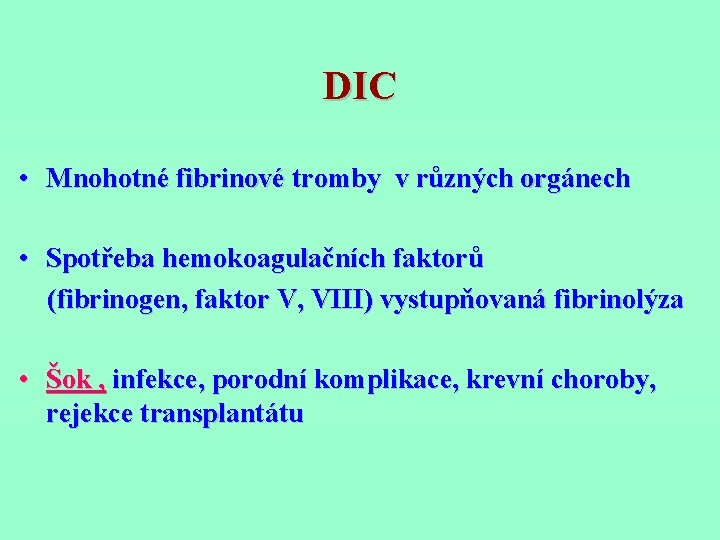 DIC • Mnohotné fibrinové tromby v různých orgánech • Spotřeba hemokoagulačních faktorů (fibrinogen, faktor