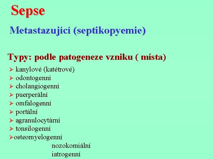 Sepse Metastazující (septikopyemie) Typy: podle patogeneze vzniku ( místa) Ø kanylové (katétrové) Ø odontogenní