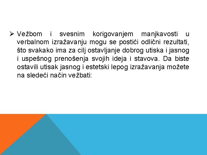 Ø Vežbom i svesnim korigovanjem manjkavosti u verbalnom izražavanju mogu se postići odlični rezultati,