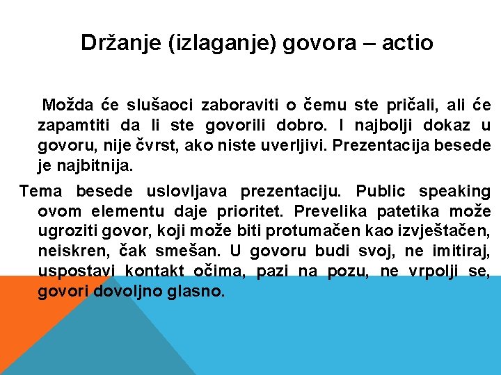 Držanje (izlaganje) govora – actio Možda će slušaoci zaboraviti o čemu ste pričali, ali