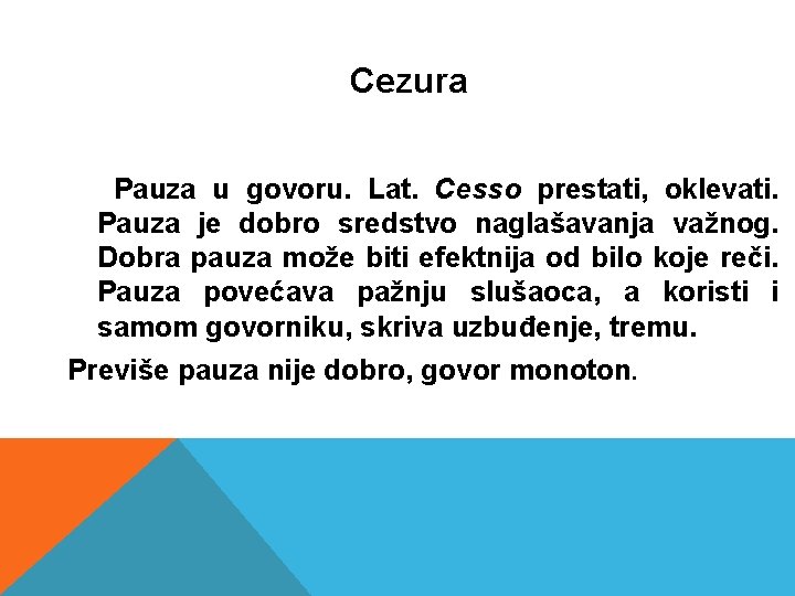 Cezura Pauza u govoru. Lat. Cesso prestati, oklevati. Pauza je dobro sredstvo naglašavanja važnog.