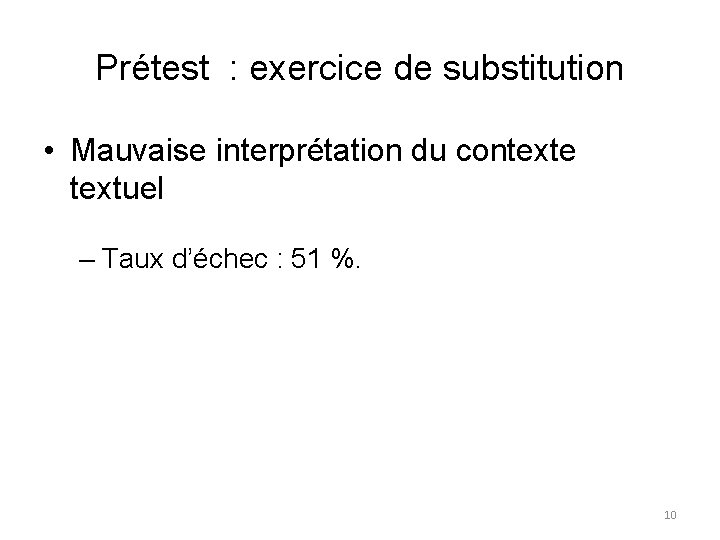 Prétest : exercice de substitution • Mauvaise interprétation du contexte textuel – Taux d’échec