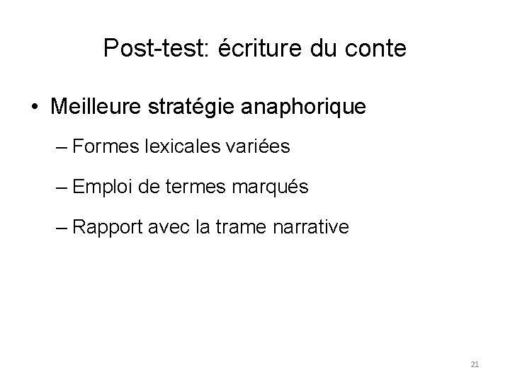 Post-test: écriture du conte • Meilleure stratégie anaphorique – Formes lexicales variées – Emploi