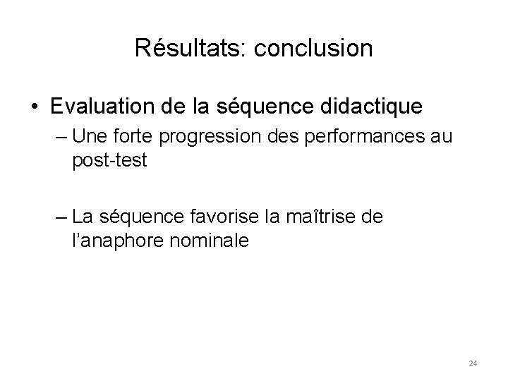 Résultats: conclusion • Evaluation de la séquence didactique – Une forte progression des performances