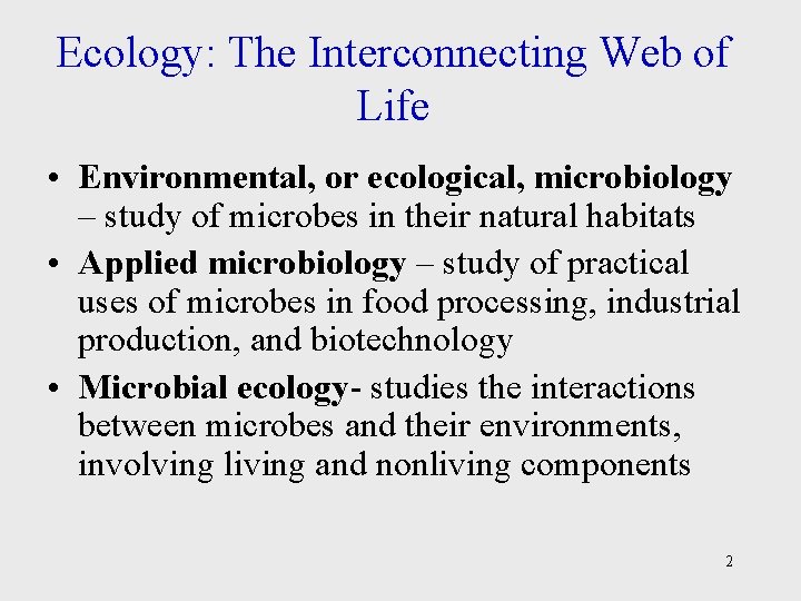 Ecology: The Interconnecting Web of Life • Environmental, or ecological, microbiology – study of