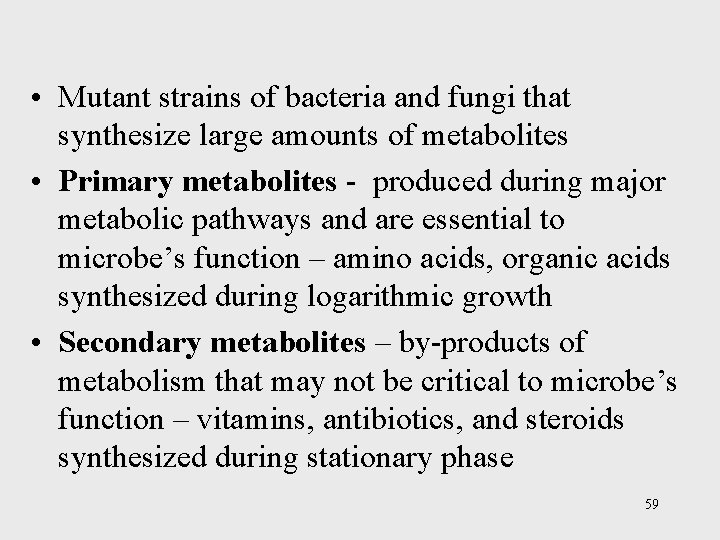  • Mutant strains of bacteria and fungi that synthesize large amounts of metabolites
