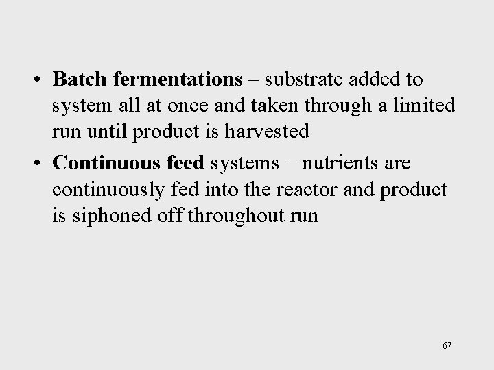  • Batch fermentations – substrate added to system all at once and taken