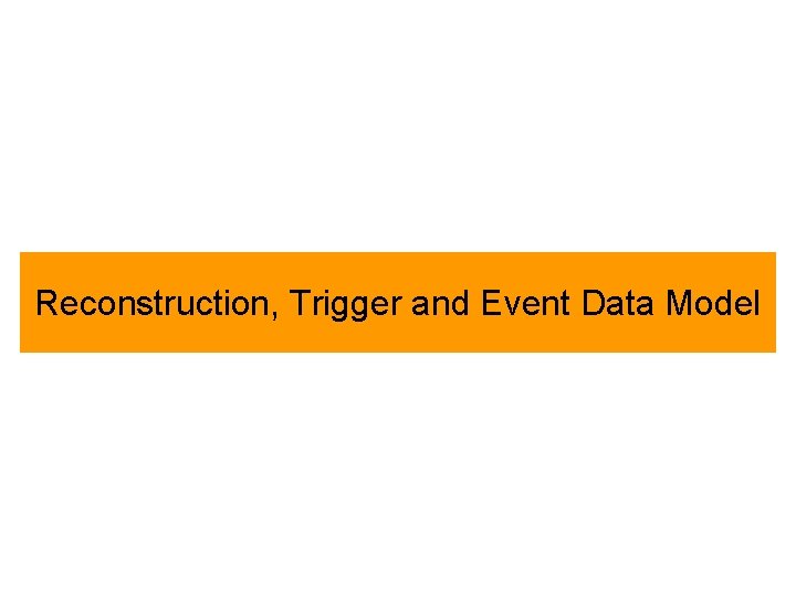 Reconstruction, Trigger and Event Data Model 