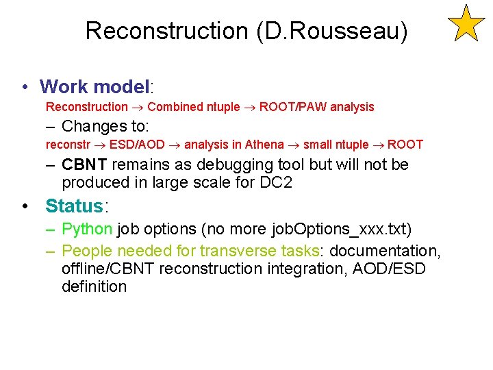 Reconstruction (D. Rousseau) • Work model: Reconstruction Combined ntuple ROOT/PAW analysis – Changes to: