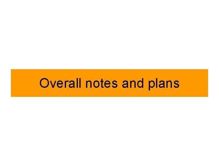 Overall notes and plans 