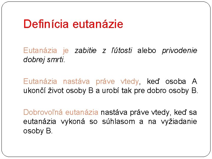 Definícia eutanázie Eutanázia je zabitie z ľútosti alebo privodenie dobrej smrti. Eutanázia nastáva práve