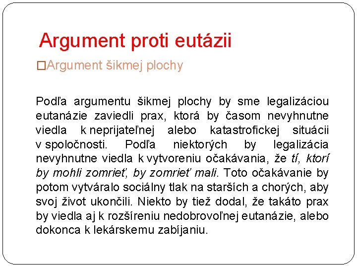 Argument proti eutázii �Argument šikmej plochy Podľa argumentu šikmej plochy by sme legalizáciou eutanázie