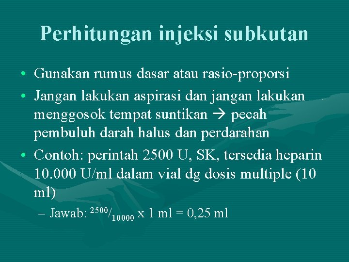 Perhitungan injeksi subkutan • Gunakan rumus dasar atau rasio-proporsi • Jangan lakukan aspirasi dan