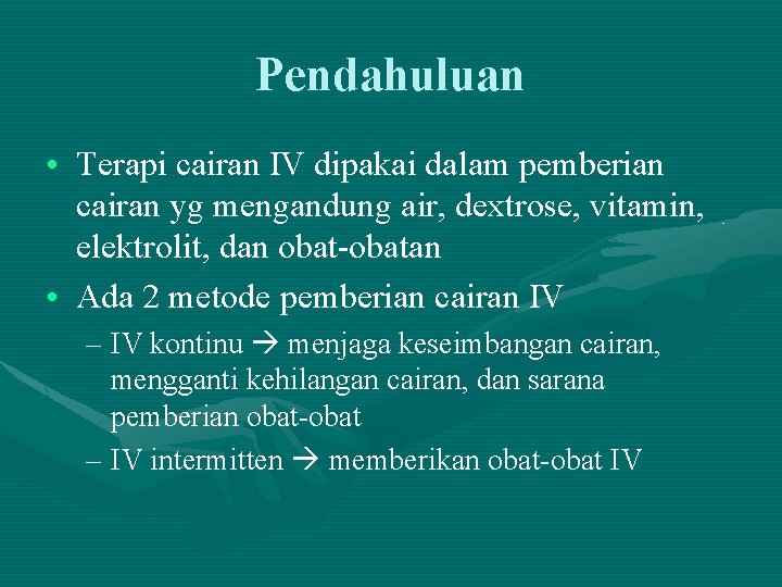 Pendahuluan • Terapi cairan IV dipakai dalam pemberian cairan yg mengandung air, dextrose, vitamin,